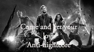 Guardians of the galaxy- come and get your love anti-nightcore