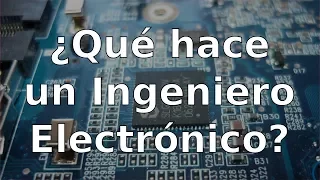 ¿Qué hace un Ingeniero Electrónico? ¿Que hago yo en mi trabajo?