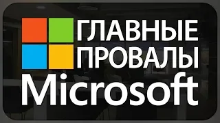 ГЛАВНЫЕ ПРОВАЛЫ MICROSOFT