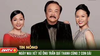 Ngày mai, ông Trần Quí Thanh cùng 2 con gái hầu tòa | ANTV