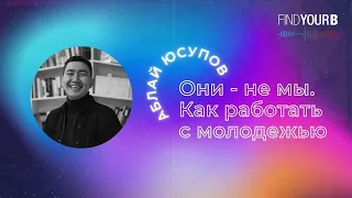 91. Аблай Юсупов: Они - не мы. Как работать с молодежью