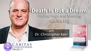 Death Is but a Dream: Deathbed Dreams and Visions, with Christopher Kerr, M.D.