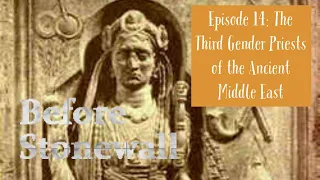 Before Stonewall, Episode 14: The Third Gender Priests of the Ancient Middle East