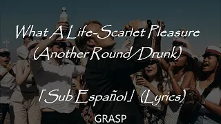 What A Life - Scarlet Pleasure (Another Round/Drunk) 「Sub Español」(Lyrics)