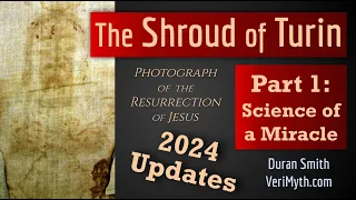 The Shroud of Turin: Photograph of the Resurrection - Part 1: Science of a Miracle (2024 Updates)