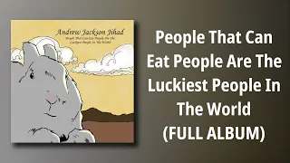 Andrew Jackson Jihad // People That Can Eat People Are The Luckiest People In The World (FULL ALBUM)