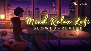 Mind Fresh Mashup🪷Slowed & Reverb❤️|SabaLofi |Arijit Sing Love Mashup😍Heart Touching Songs