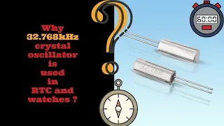 Why 32.768 kHz frequency crystal oscillator is used in many RTC watches and Timers ?