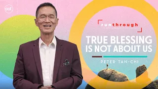 True Blessing Is Not About Us | Peter Tan-Chi | Run Through