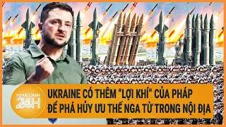 Xung đột Nga-Ukraine 3/6: Ukraine có thêm “lợi khí” của Pháp để phá hủy ưu thế Nga từ trong nội địa