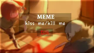 "kiss me kill me die" [meme/undertale AU]