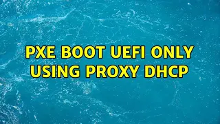 PXE boot uefi only using proxy dhcp