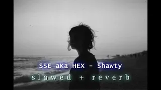 SSE aka HEX - Shawty (s l o w e d + r e v e r b)