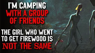 "I’m camping with a group of friends.The girl who left is NOT the same who came back" Creepypasta