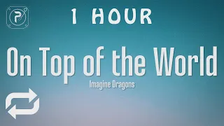 [1 HOUR 🕐 ] Imagine Dragons - On Top Of The World (Lyrics)