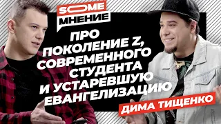 SomeМнение | Дима Тищенко про поколение Z, современного студента и вчерашнюю евангелизацию