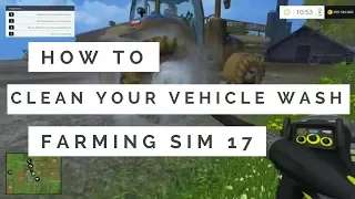 How to Clean your Vehicle Wash Farming Simulator 17