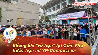 Không khí "vỡ trận" tại Cẩm Phả trước trận nữ VN-Campuchia