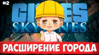 РАСШИРЕНИЕ НАШЕГО ГОРОДА СИТИ СТРОЙ #2 Cities Skylines