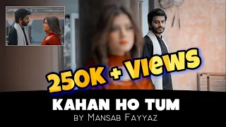 Kahan ho tum |  Mansab Fayyaz