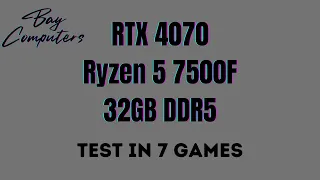 RTX 4070 + Ryzen 5 7500F + 32GB DDR5 | 1080p Benchmarks | Bay Computers