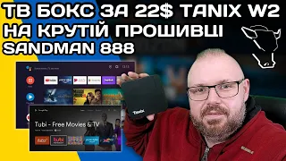 ТБ БОКС ЗА 22 $ TANIX W2 НА КРУТІЙ ПРОШИВЦІ SANDMAN888 НА ADNROID TV. КОРОТКИЙ ОГЛЯД ПРОШИВКИ