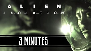 3 MINUTES (Alien Isolation)