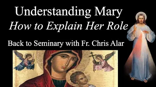 Understanding Mary: How to Explain Her Role - Explaining the Faith