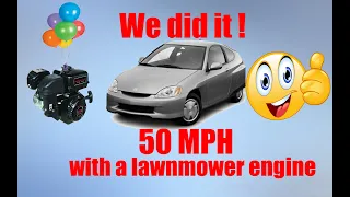 Episode 7.  We  get the Honda insight to go 50 MPH with a lawnmower engine.