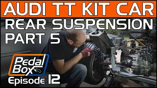 Rear Suspension Pt.5 - PedalBox Episode 12 | Mid-Engine Audi Kit Car