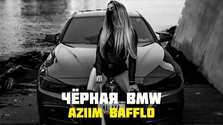 ♛ Aziim - Bafflo - Едет чёрная BMW ♛ 💸🖤 (2022)