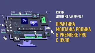 Практика монтажа ролика в Premiere Pro с нуля. Дмитрий Ларионов