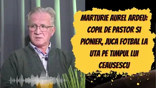 Mărturie Aurel Ardeu: Copil de pastor si pionier, juca fotbal la UTA pe timpul lui Ceaușescu