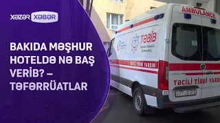 Bakıda məşhur hoteldə nə baş verib? – TƏFƏRRÜATLAR