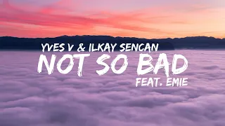 Yves V & Ilkay Sencan – Not So Bad (feat. Emie) | Lyrics