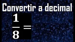 1/8 a decimal , convertir fraccion a decimal