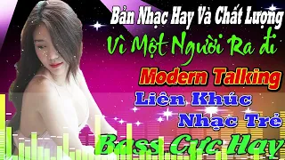 LK VÌ MỘT NGƯỜI RA ĐI.THƯƠNG LY BIỆT LIÊN KHÚC NEW WAVE Modern Talking TUYỆT ĐỈNH TEST LOA CỰC ÊMTAI