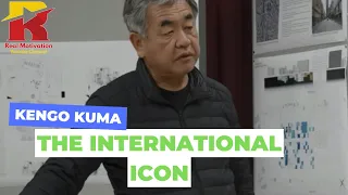 Unveiling the Secrets of the "International Icon" Kengo Kuma
