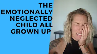 The Emotionally Neglected Child – All Grown Up WHAT HAPPENS Explained!