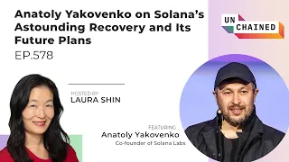 Anatoly Yakovenko on Solana’s Astounding Recovery and Its Future Plans - Ep. 578