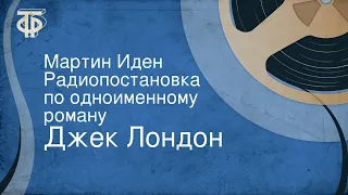 Джек Лондон. Мартин Иден. Радиопостановка по одноименному роману