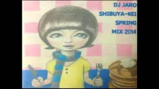 渋谷系メドレー　　DJ JARO 渋谷系スプリングミックス2014　~SHIBUYA-KEI SPRING MIX 2014~