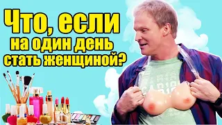 Что, если на один день стать женщиной? Манипуляции, мифы и сложность женских будней | Приколы 2021