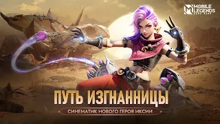 ПУТЬ ИЗГНАННИЦЫ | ИКСИЯ | СИНЕМАТИК НОВОГО ГЕРОЯ ИКСИЯ | Mobile Legends: Bang Bang