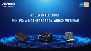 ASRock Industrial’s 12th Gen Intel® Core™ Mini PCs & Motherboards Launch Webinar