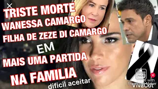 URGENTE TRÁGICA MORTE WANESSA CAMARGO INFELIZMENTE AS LÁGRIMAS FALA SOBRE PARTIDA DE FILHO