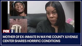 Mother of ex-inmate in Wayne County juvenile center shares horrific conditions