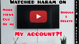 Watched haram on YouTube, Will I be sinful 4 giving them more views, delete account? Assim al hakeem