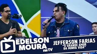 Jefferson Farias - O Grande Amor da MInha Vida | Edelson Moura na TV