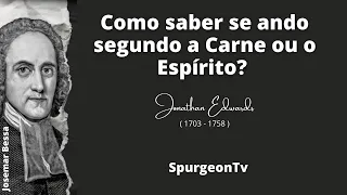 Como saber se ando na Carne ou no Espírito? | Jonathan Edwards ( 1703 - 1758 )